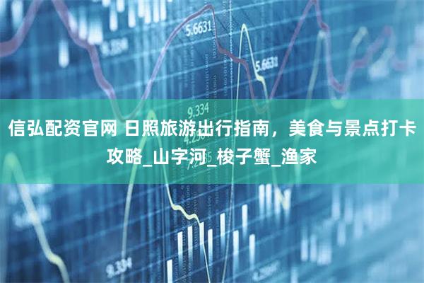 信弘配资官网 日照旅游出行指南，美食与景点打卡攻略_山字河_梭子蟹_渔家