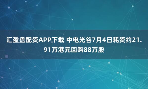 汇盈盘配资APP下载 中电光谷7月4日耗资约21.91万港元回购88万股