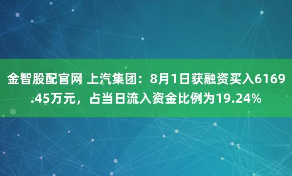 金智股配官网 上汽集团：8月1日获融资买入6169.45万元，占当日流入资金比例为19.24%